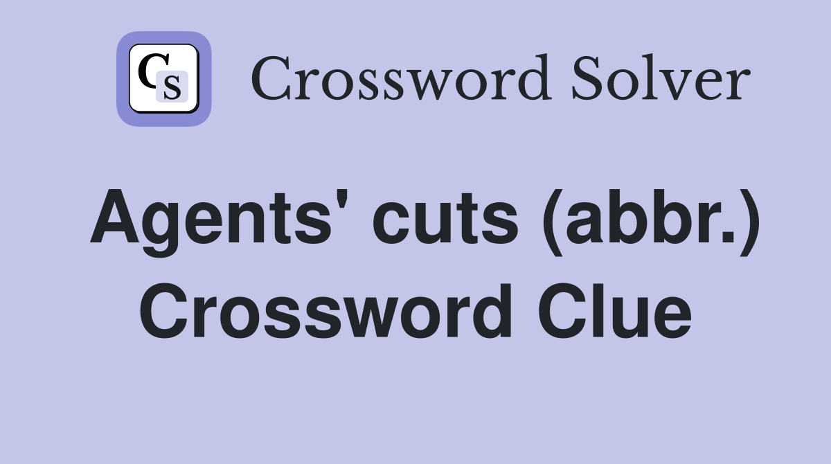 Agents' cuts (abbr.) Crossword Clue
