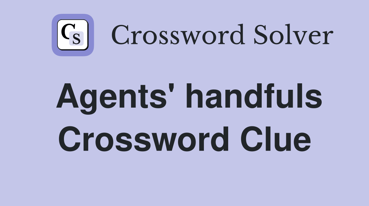 Agents' handfuls Crossword Clue