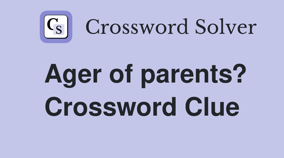 Ager of parents? Crossword Clue