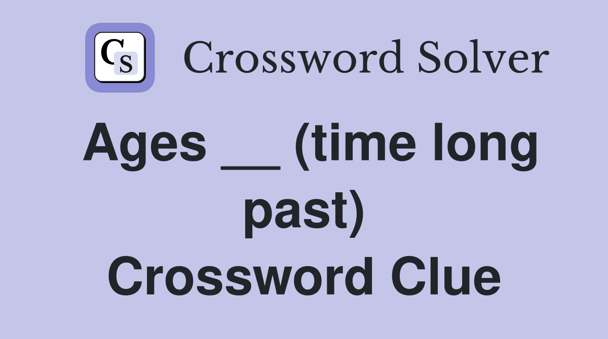 Ages __ (time long past) Crossword Clue