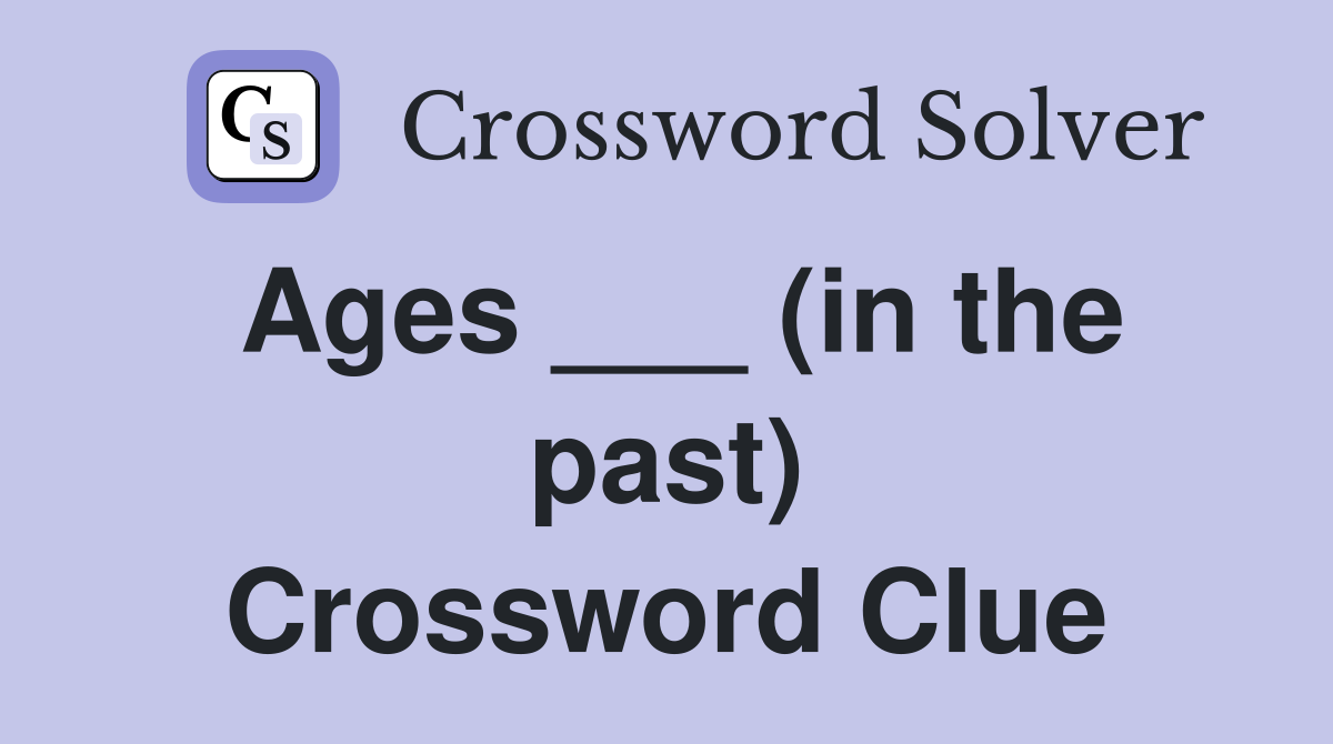Ages ___ (in the past) Crossword Clue