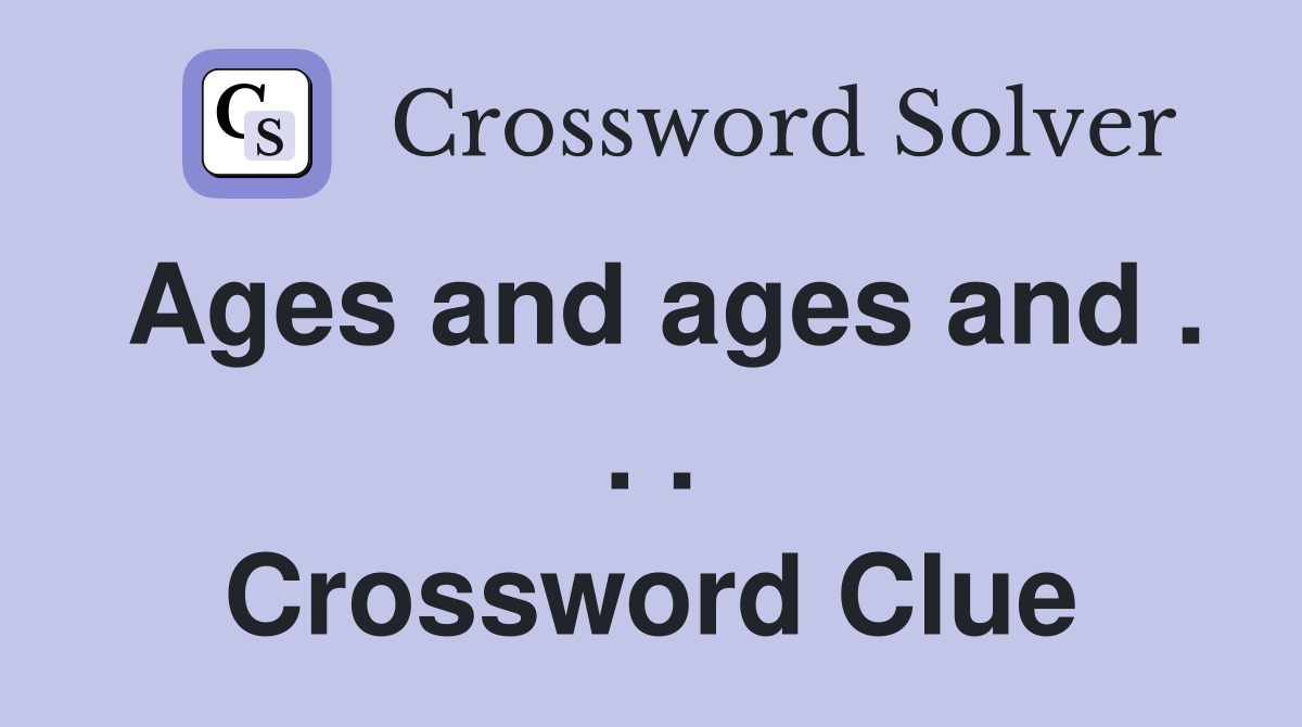 Ages and ages and . . . Crossword Clue