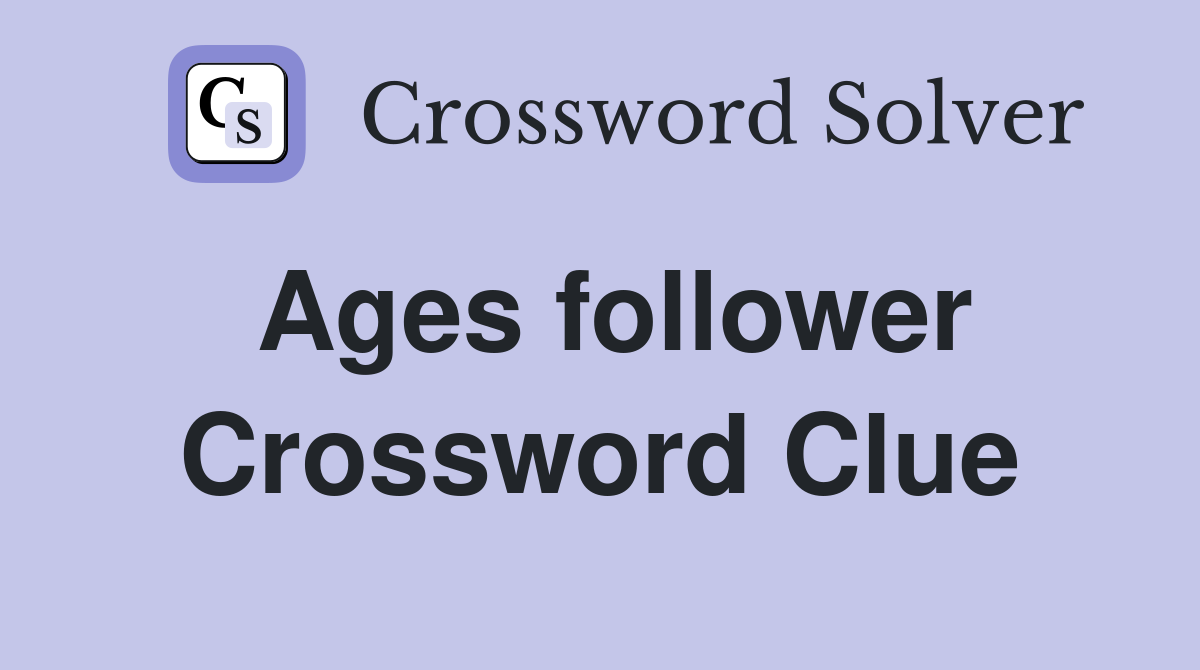 Ages follower Crossword Clue