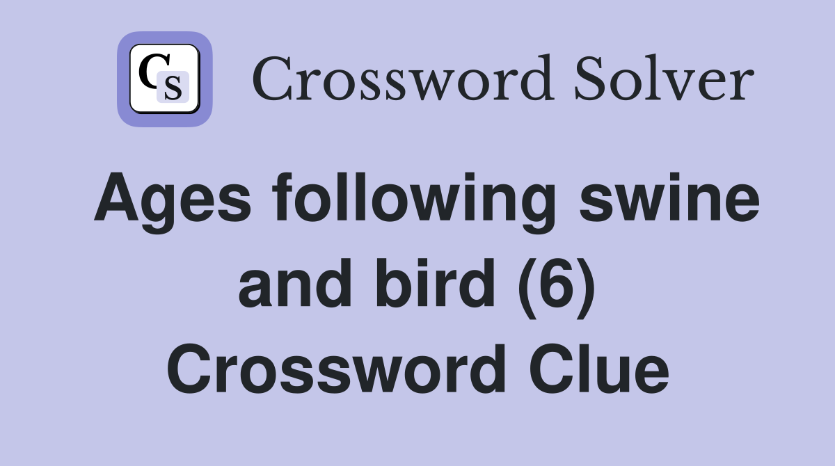 Ages following swine and bird (6) Crossword Clue