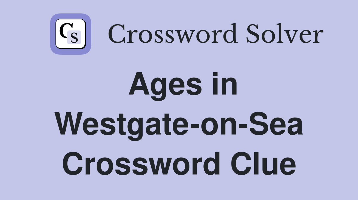 Ages in Westgate-on-Sea Crossword Clue