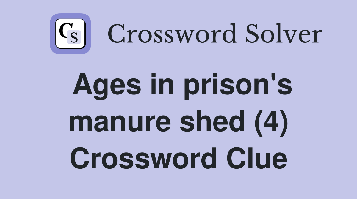 Ages in prison's manure shed (4) Crossword Clue