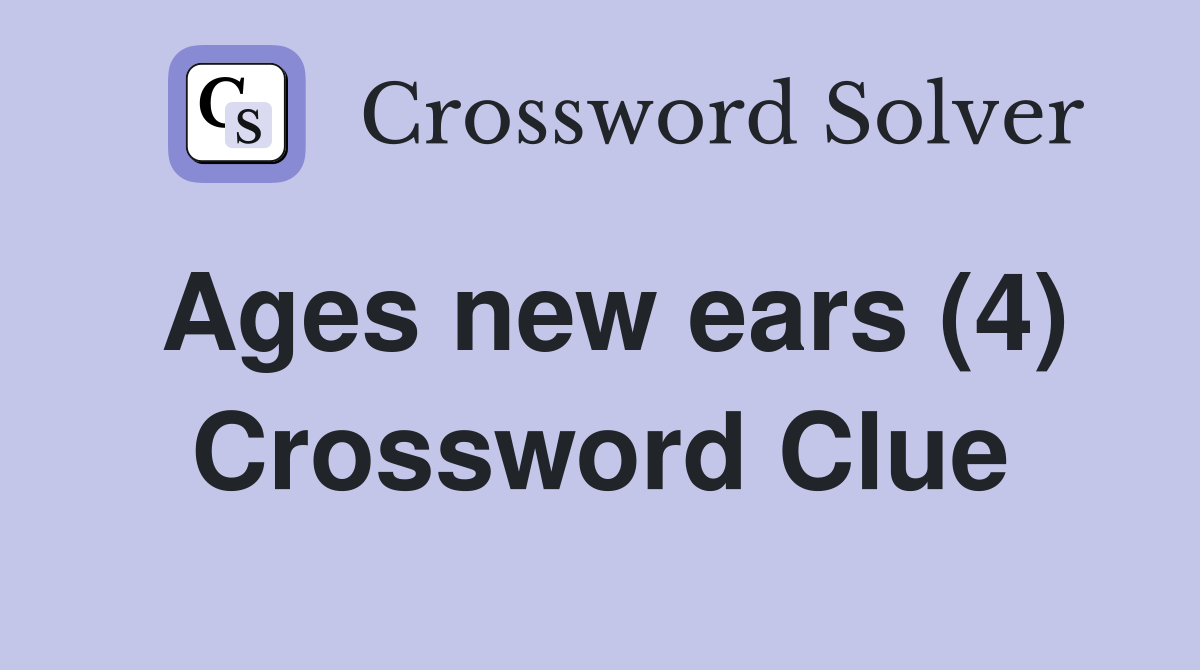 Ages new ears (4) Crossword Clue