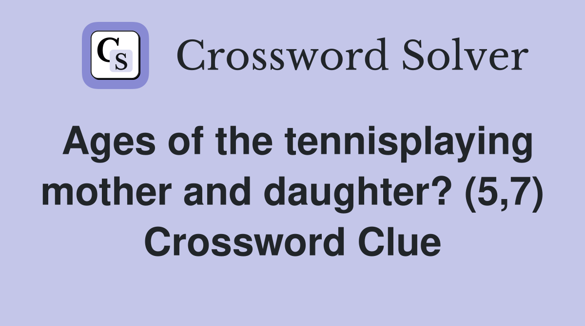 Ages of the tennisplaying mother and daughter? (5,7) Crossword Clue