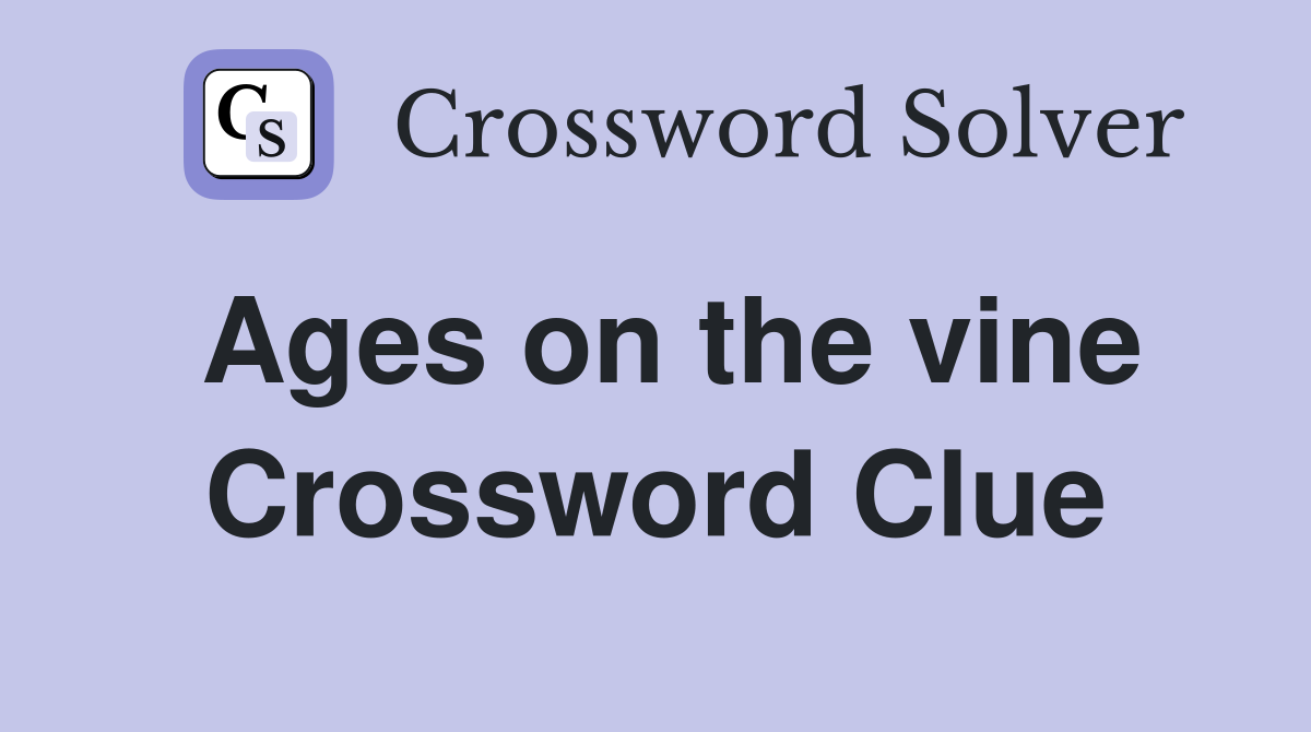 Ages on the vine Crossword Clue