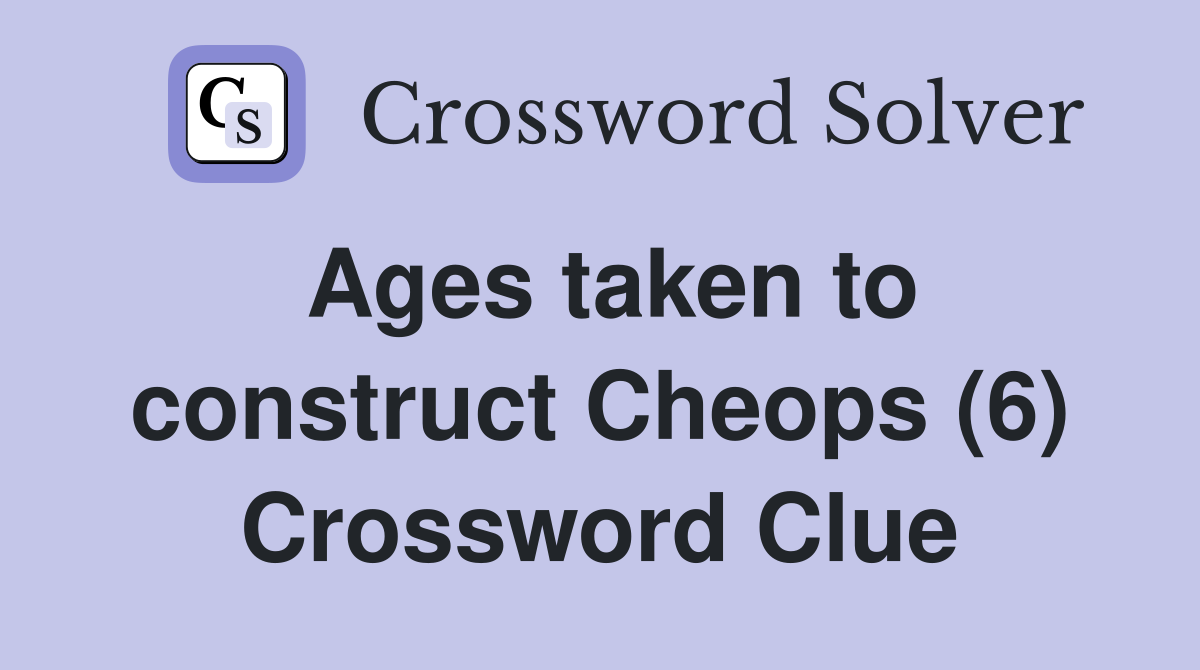 Ages taken to construct Cheops (6) Crossword Clue