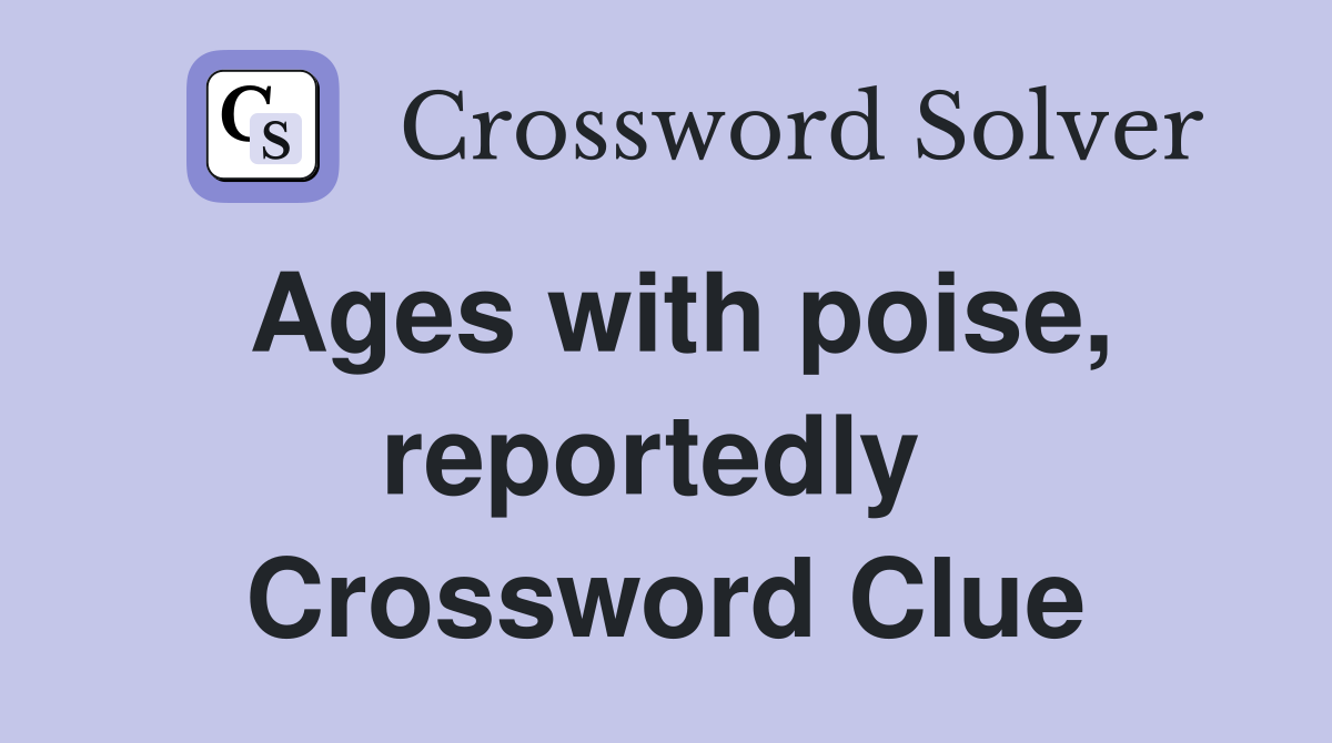 Ages with poise, reportedly  Crossword Clue