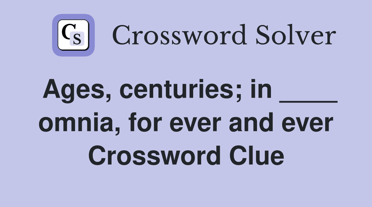 Ages, centuries; in ____ omnia, for ever and ever Crossword Clue