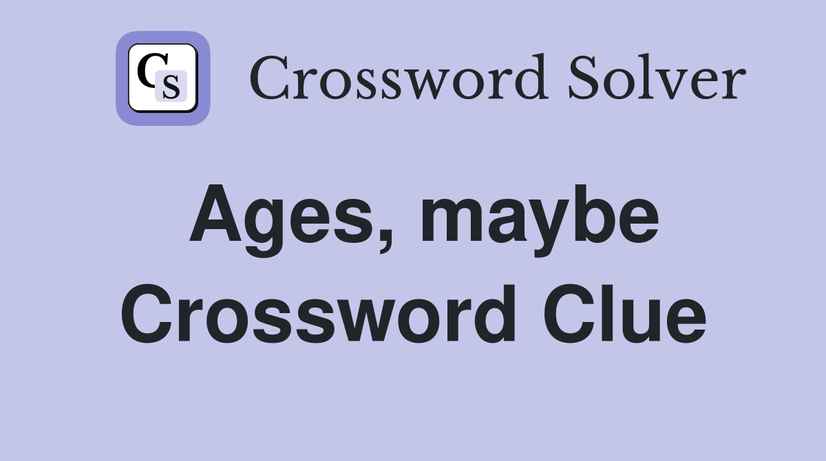 Ages, maybe Crossword Clue