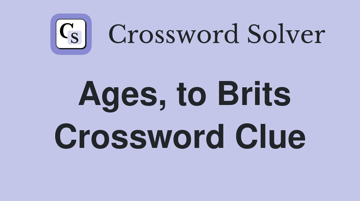 Ages, to Brits Crossword Clue