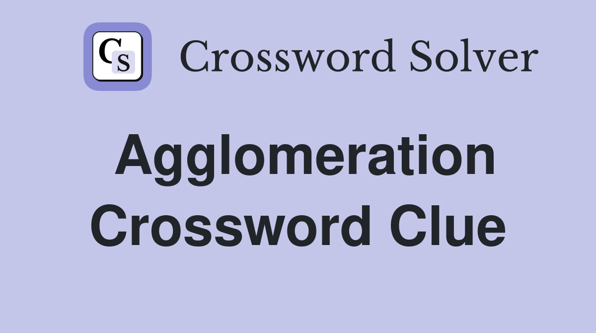 Agglomeration Crossword Clue