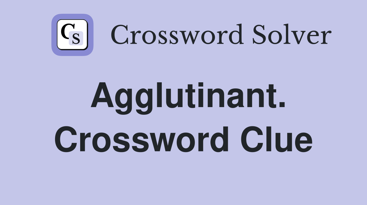 Agglutinant. Crossword Clue