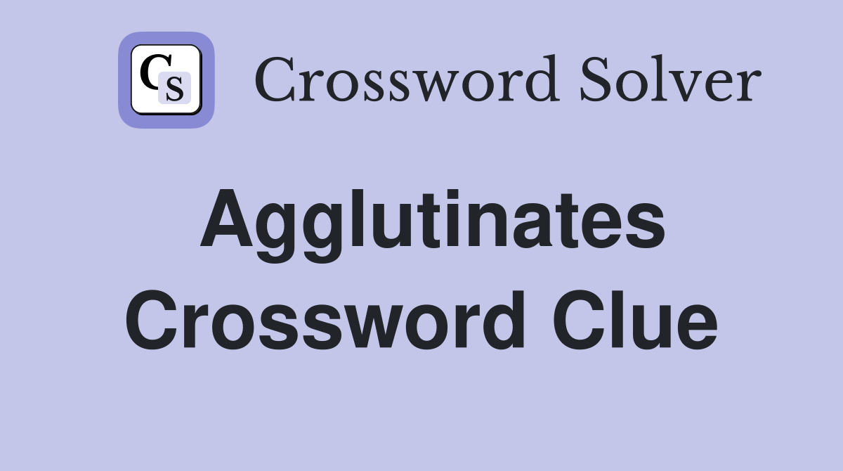 Agglutinates Crossword Clue