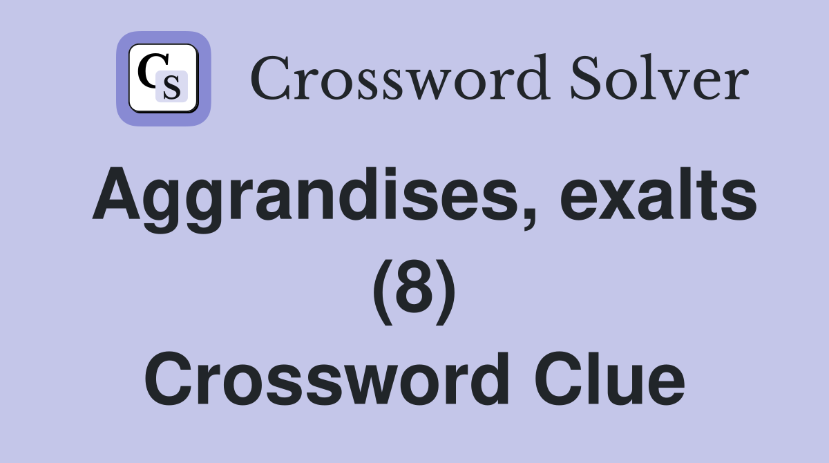 Aggrandises, exalts (8) Crossword Clue
