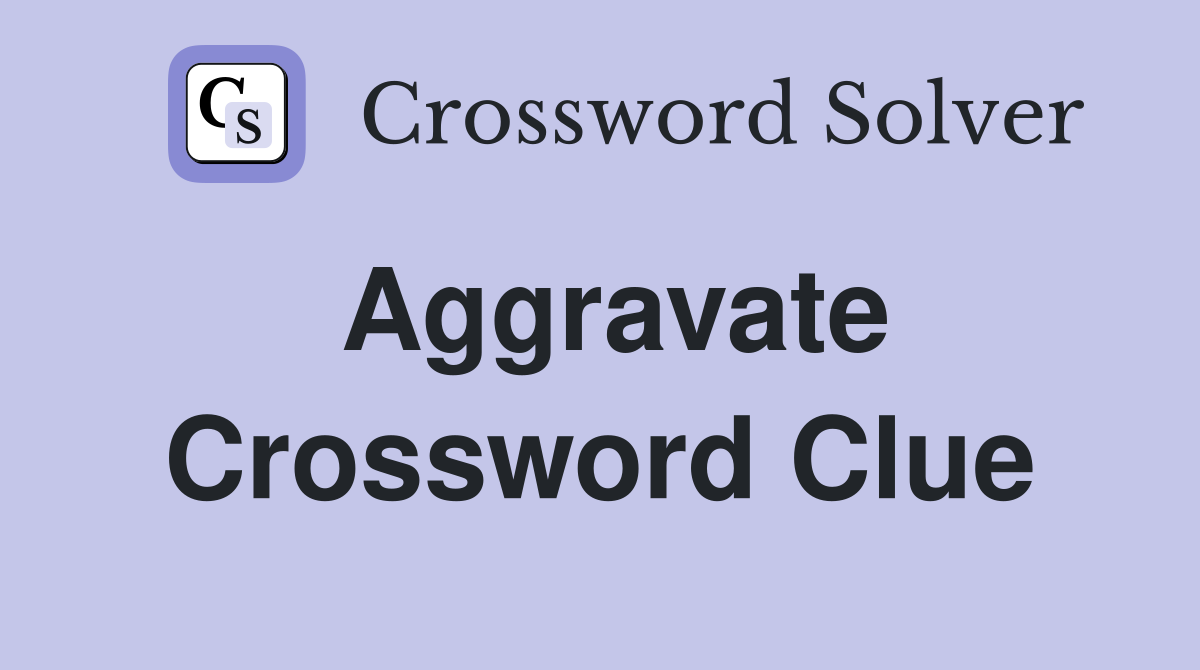 Aggravate Crossword Clue Answers Crossword Solver