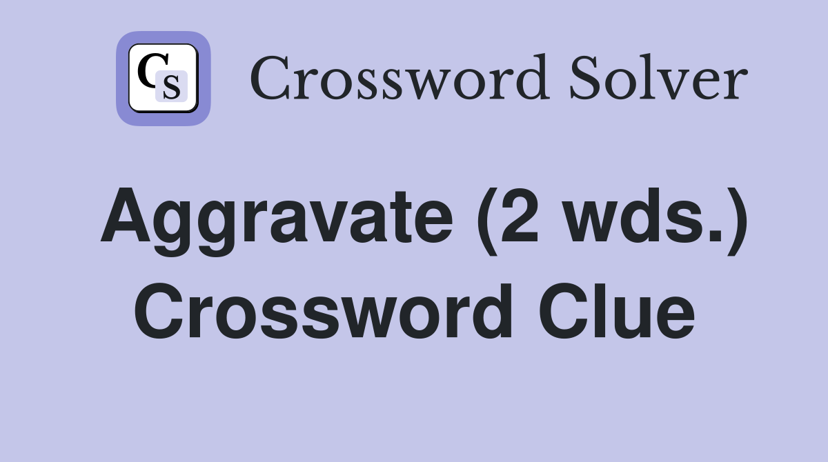 Aggravate (2 wds.) Crossword Clue