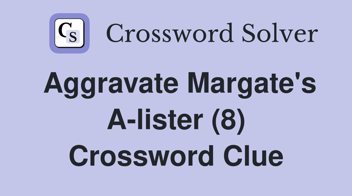 Aggravate Margate's A-lister (8) Crossword Clue