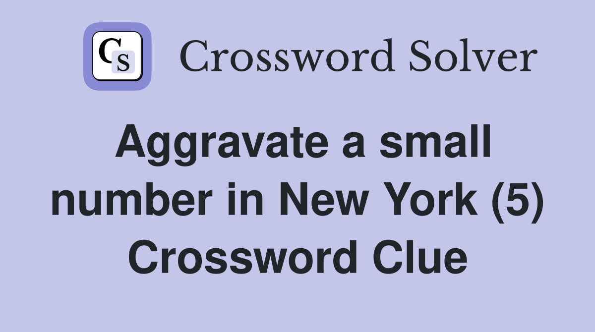 Aggravate a small number in New York (5) Crossword Clue