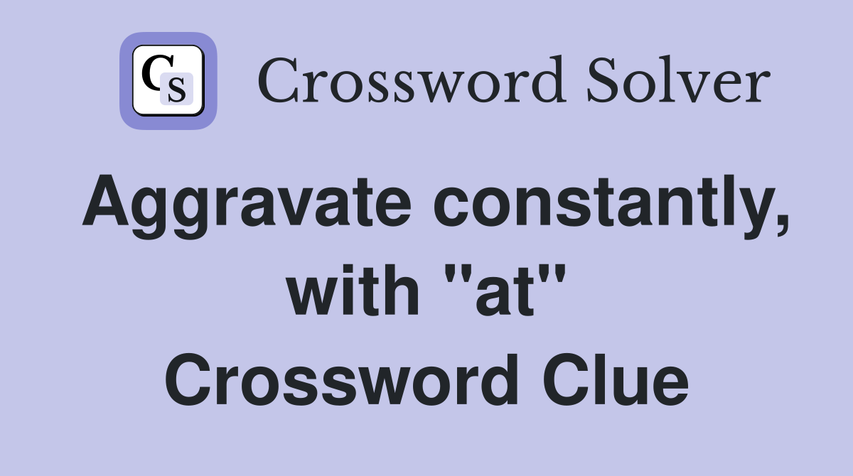 Aggravate constantly, with "at" Crossword Clue
