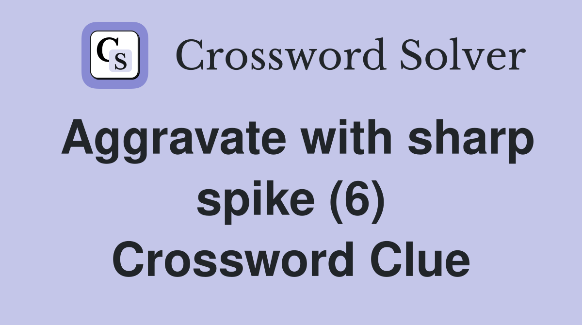 Aggravate with sharp spike (6) Crossword Clue