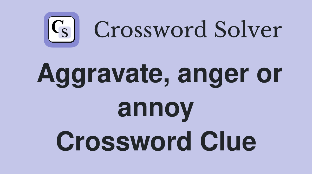 Aggravate, anger or annoy Crossword Clue