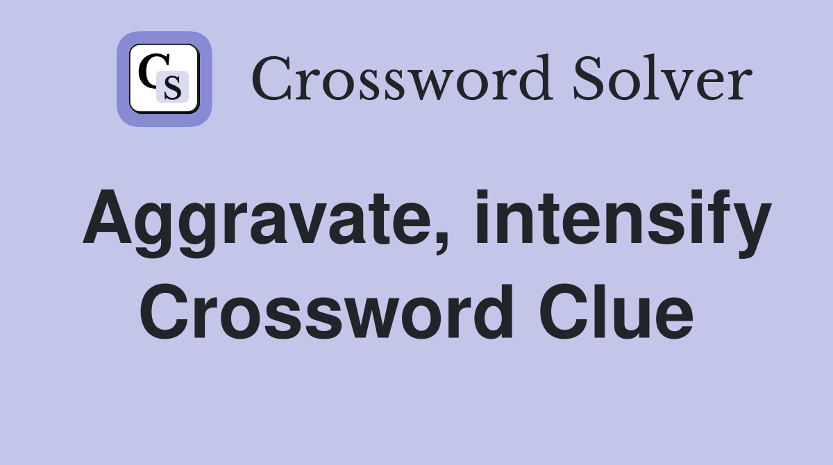 Aggravate, intensify Crossword Clue