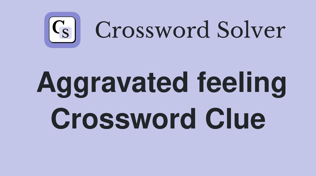 Aggravated feeling Crossword Clue