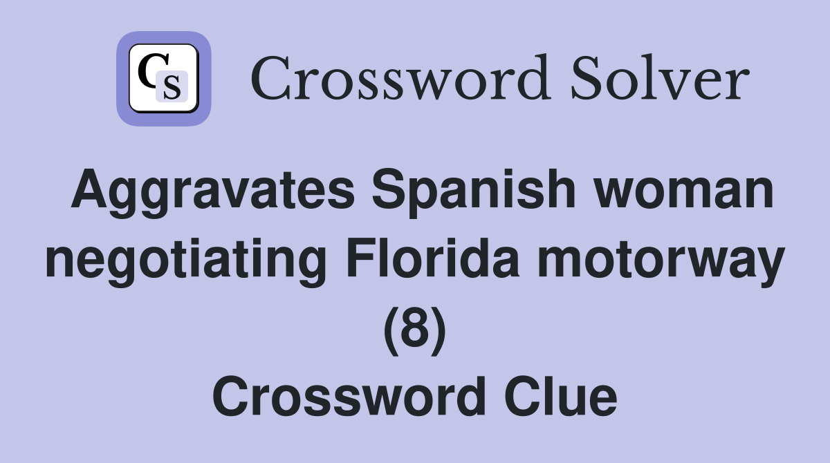 Aggravates Spanish woman negotiating Florida motorway (8) Crossword Clue