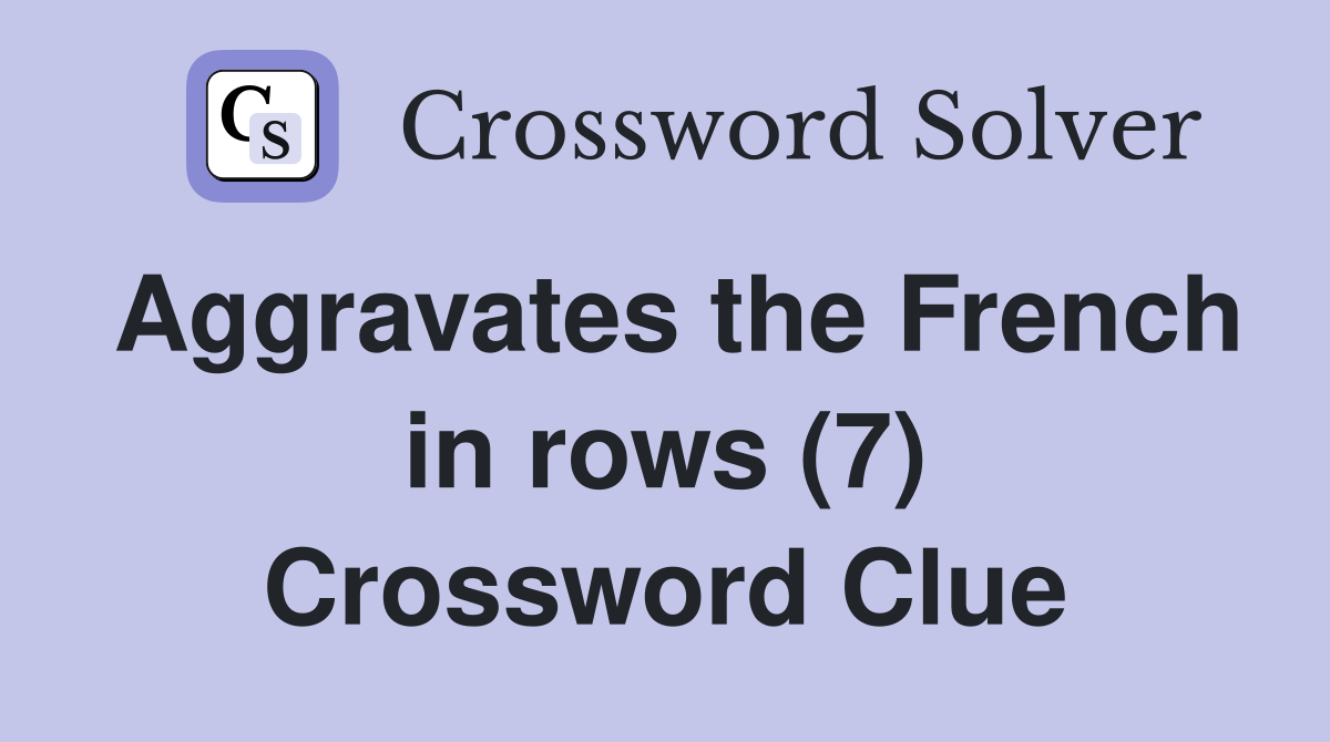 Aggravates the French in rows (7) Crossword Clue