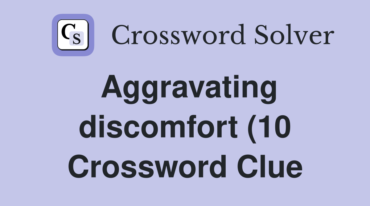 Aggravating discomfort (10) Crossword Clue Answers Crossword Solver Aggravating discomfort (10) Crossword Clue Answers Crossword Solver