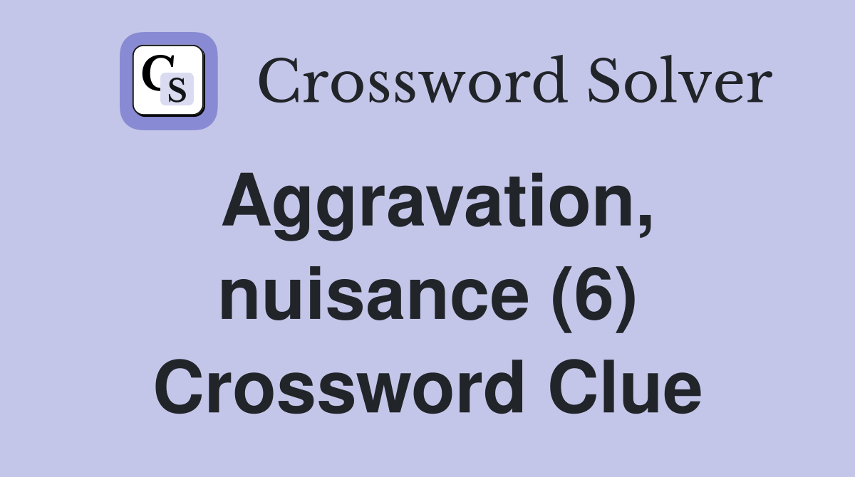 Aggravation, nuisance (6) Crossword Clue