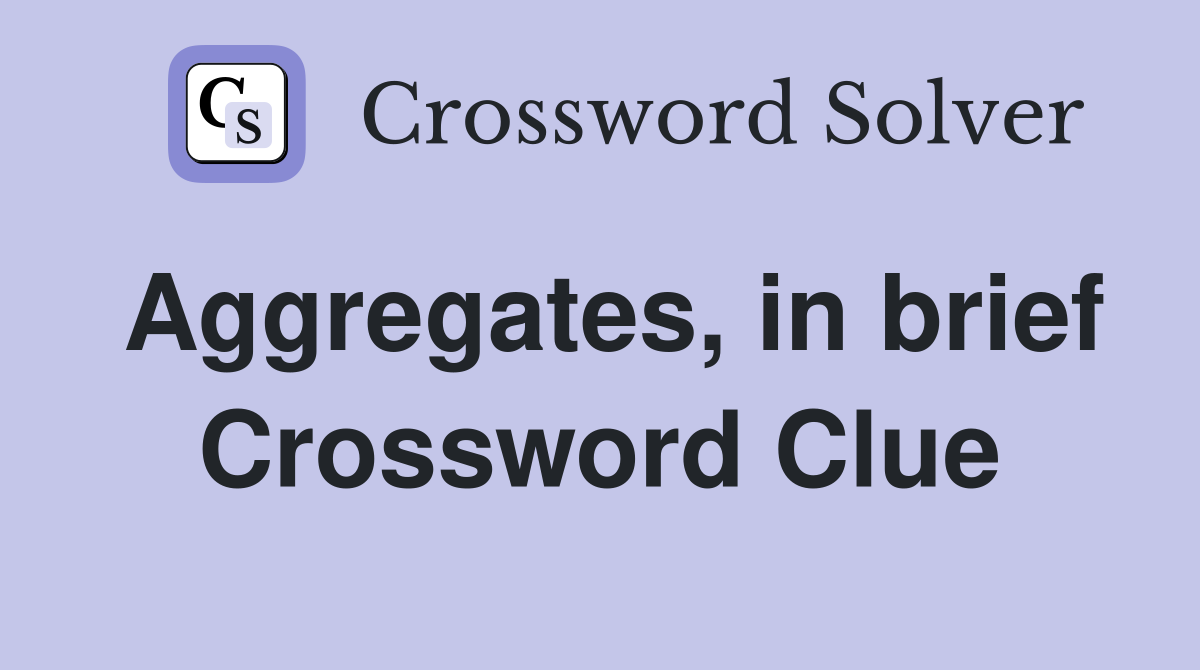 Aggregates, in brief Crossword Clue