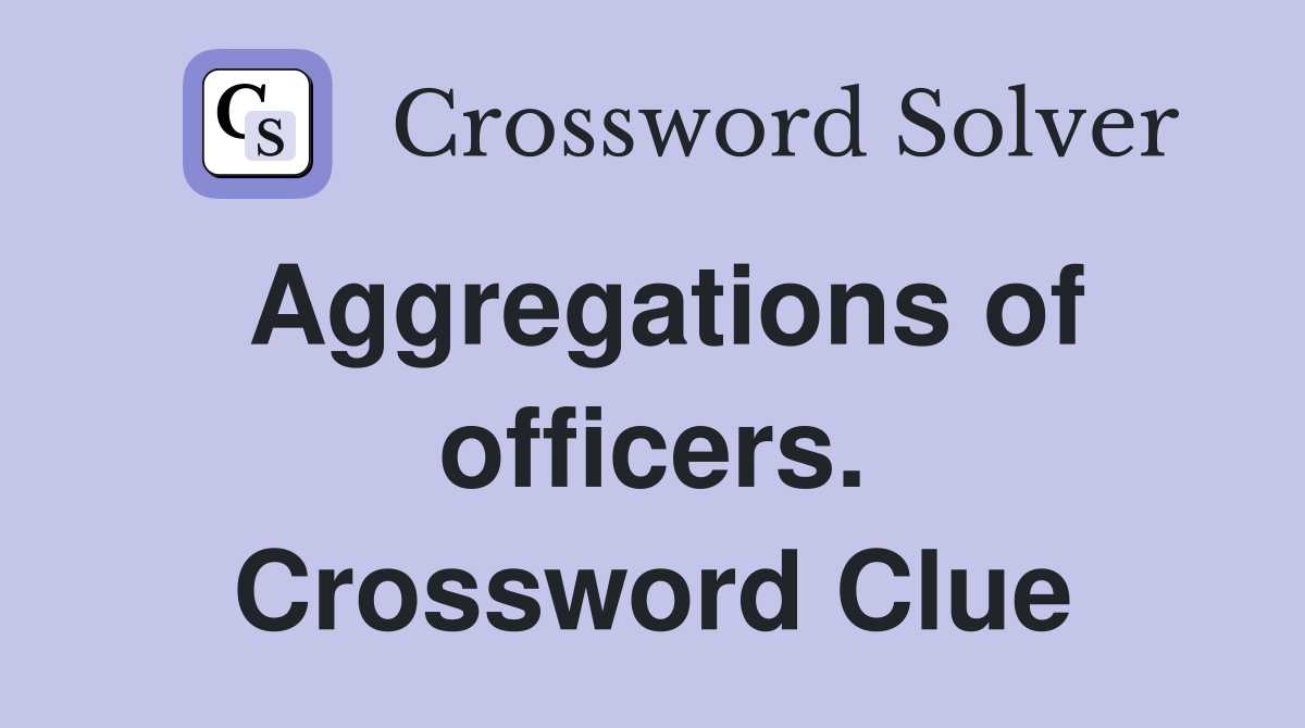 Aggregations of officers. Crossword Clue