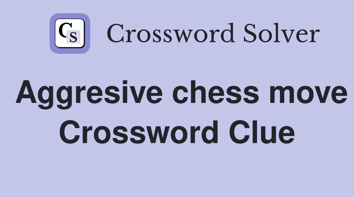 Aggresive chess move Crossword Clue