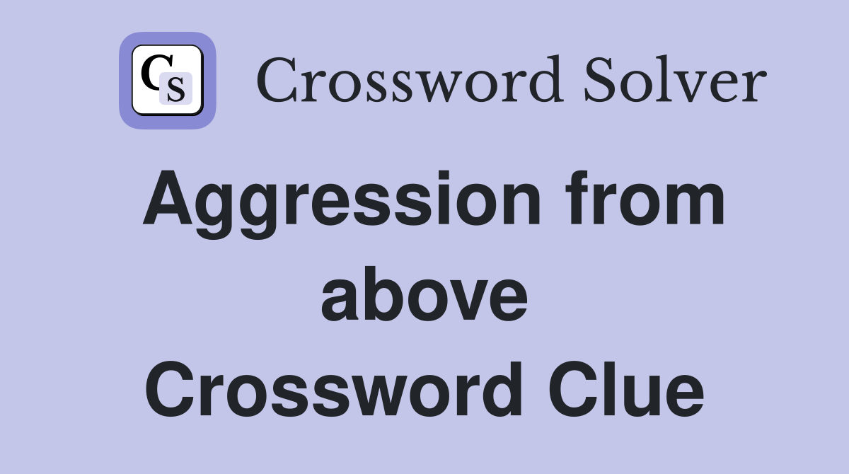 Aggression from above Crossword Clue