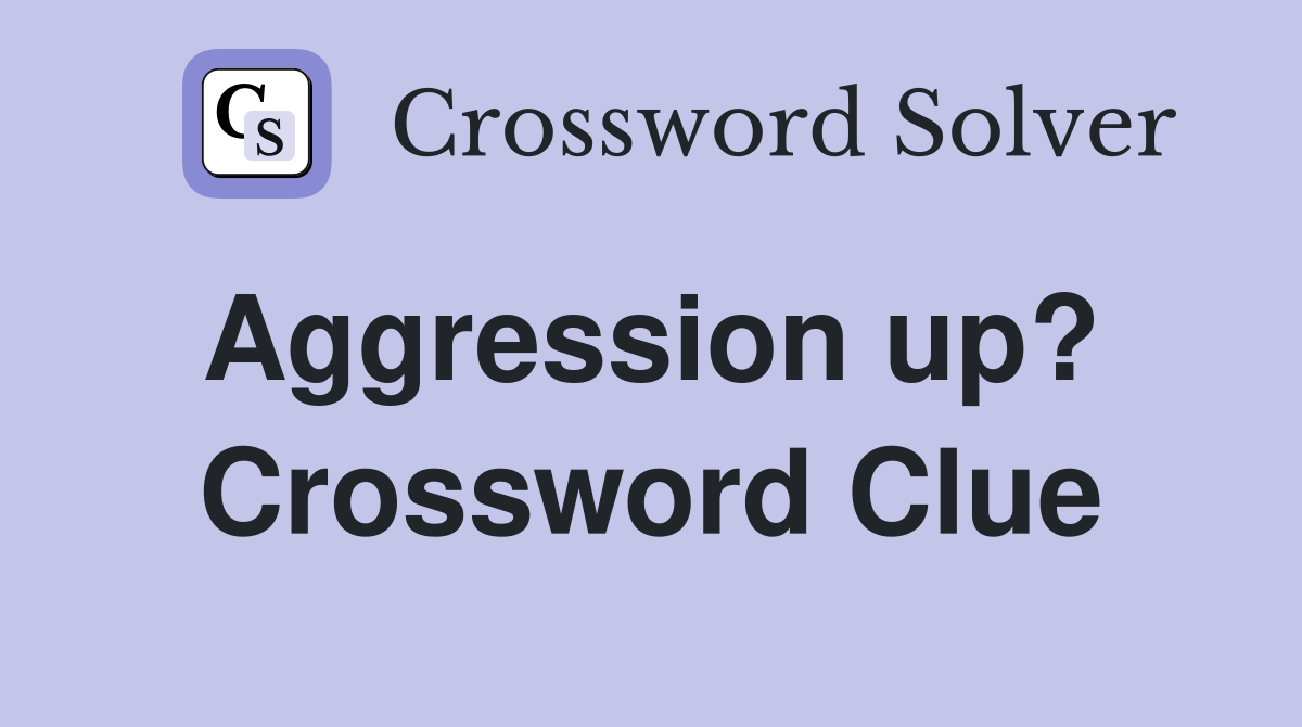 Aggression up?  Crossword Clue