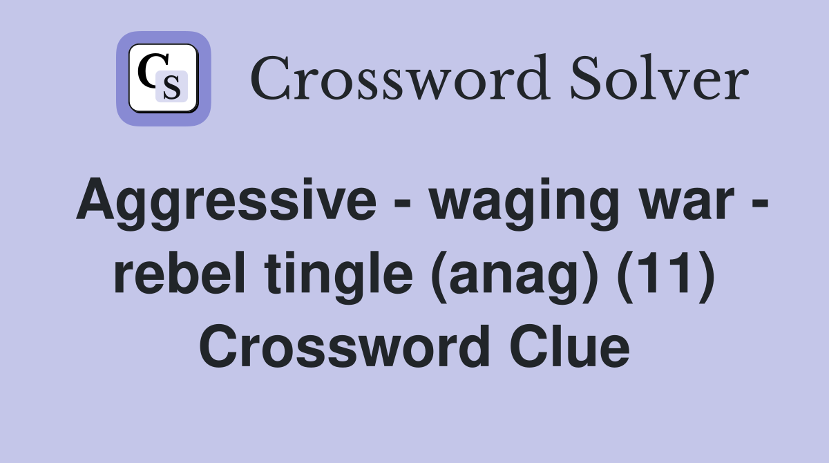 Aggressive - waging war - rebel tingle (anag) (11) Crossword Clue