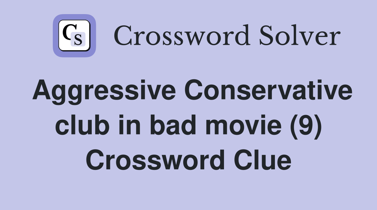 Aggressive Conservative club in bad movie (9) Crossword Clue