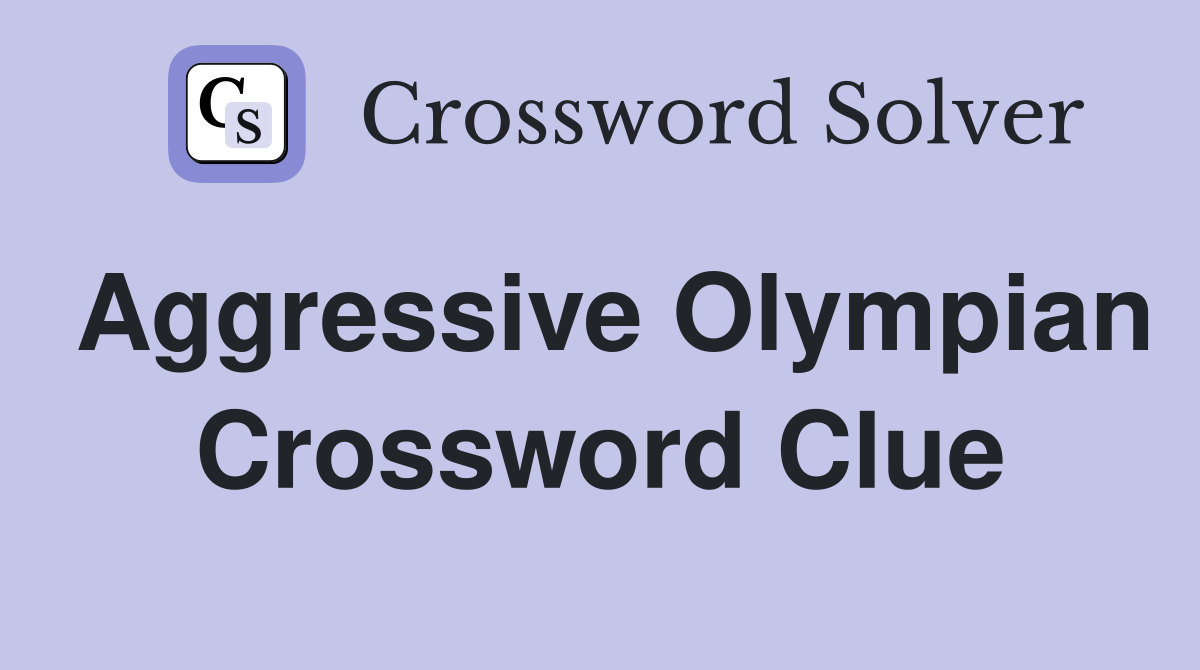 Aggressive Olympian Crossword Clue