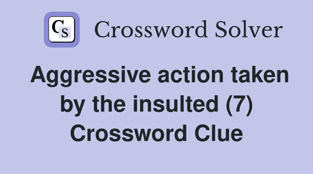 Aggressive action taken by the insulted (7) Crossword Clue