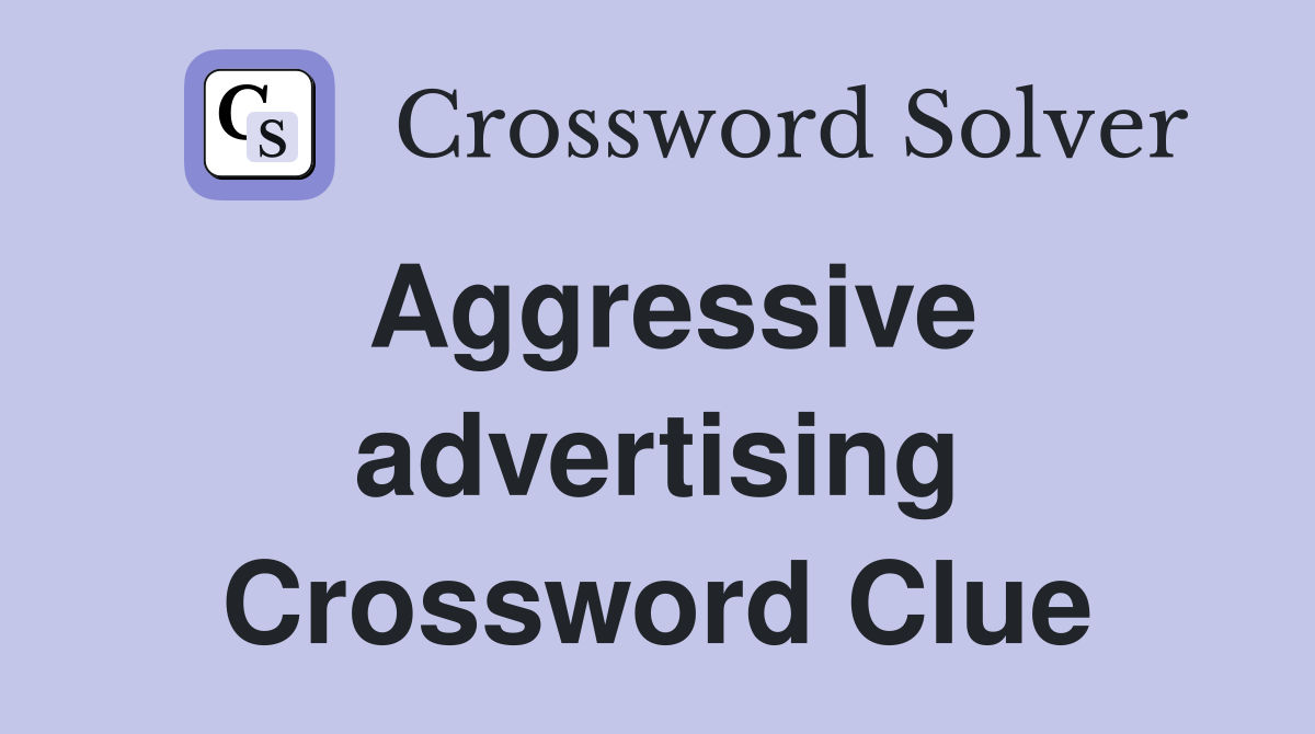 Aggressive advertising Crossword Clue