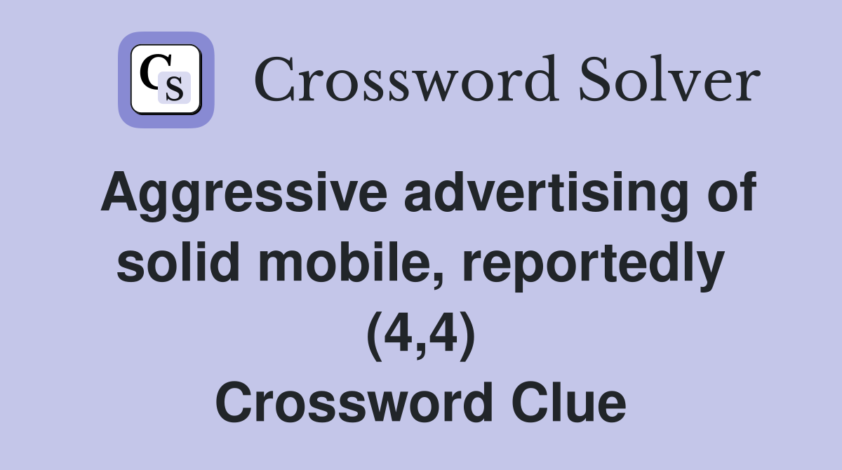 Aggressive advertising of solid mobile, reportedly (4,4) Crossword Clue