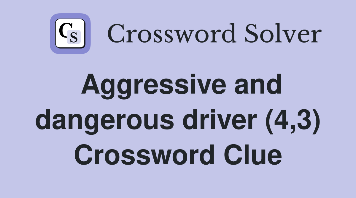 Aggressive and dangerous driver (4,3) Crossword Clue