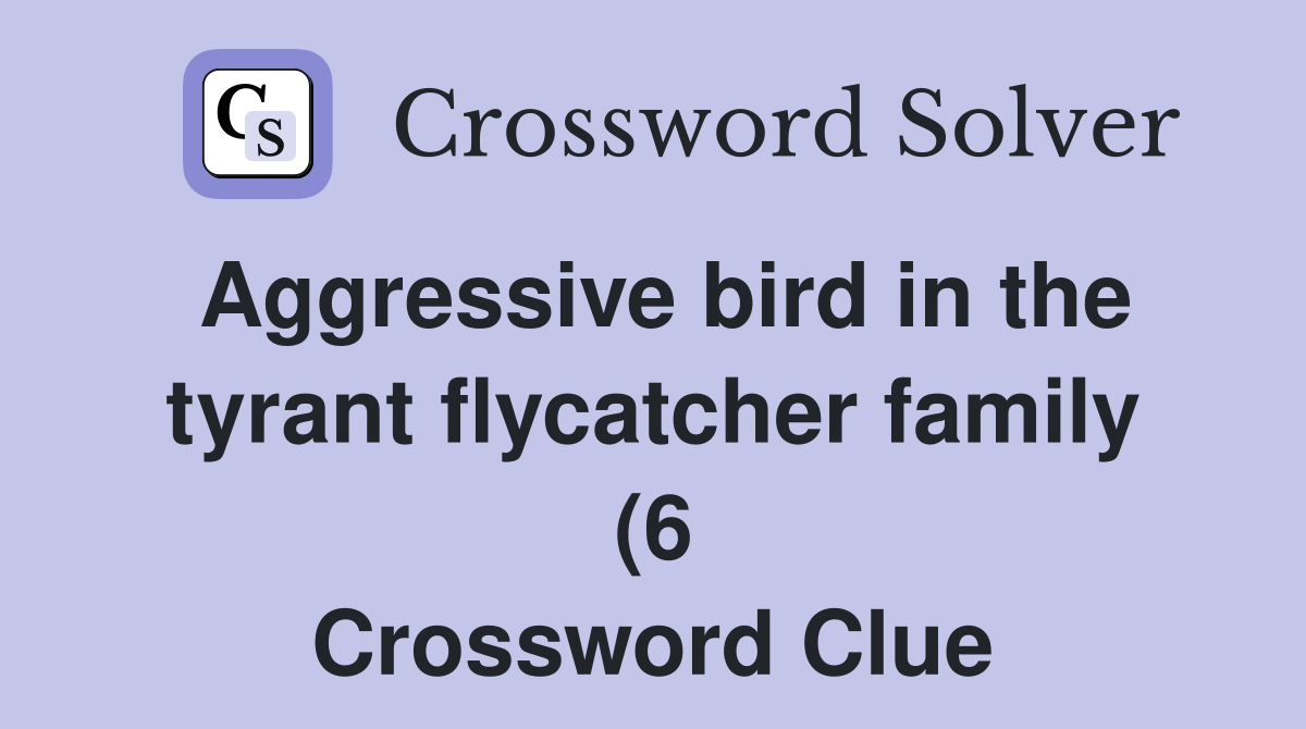 Aggressive bird in the tyrant flycatcher family (6) Crossword Clue Aggressive bird in the tyrant flycatcher family (6) Crossword Clue