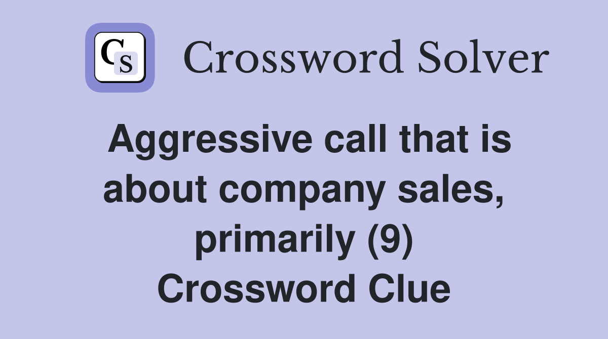 Aggressive call that is about company sales, primarily (9) Crossword Clue
