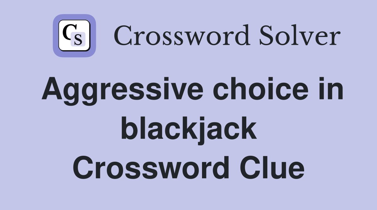 Aggressive choice in blackjack Crossword Clue